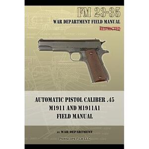 Automatic Pistol Caliber .45 M1911 and M1911A1 Field Manual: FM 23-35 -- War Dep